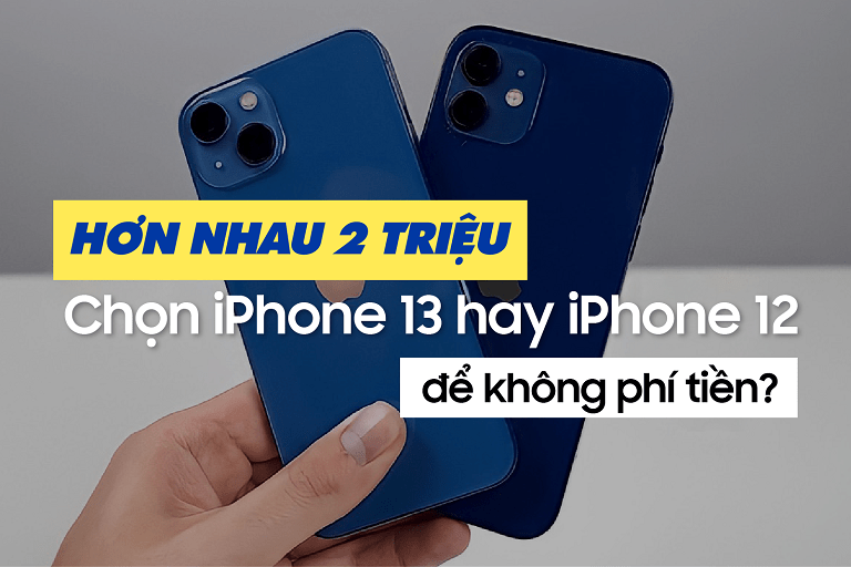 hon-2-trieu-chon-iphone-13-hay-iphone-12-de-khong-phi-tien